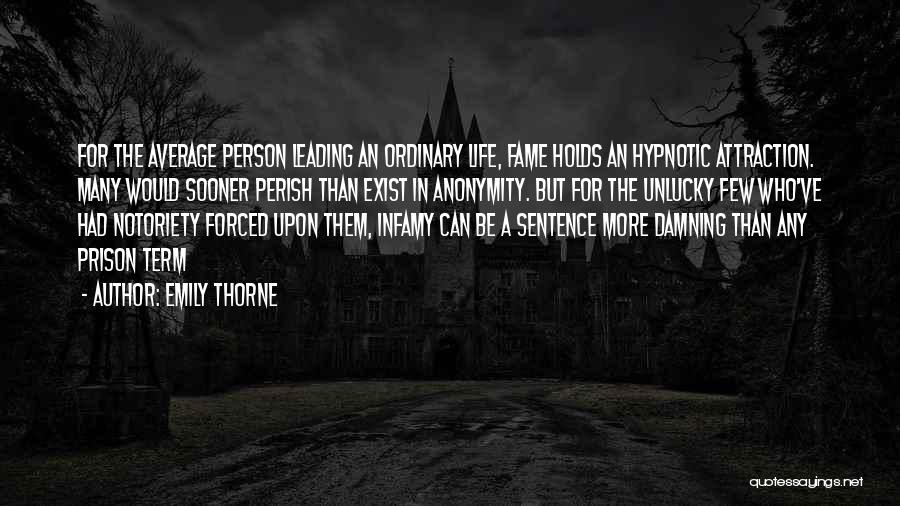 Emily Thorne Quotes: For The Average Person Leading An Ordinary Life, Fame Holds An Hypnotic Attraction. Many Would Sooner Perish Than Exist In