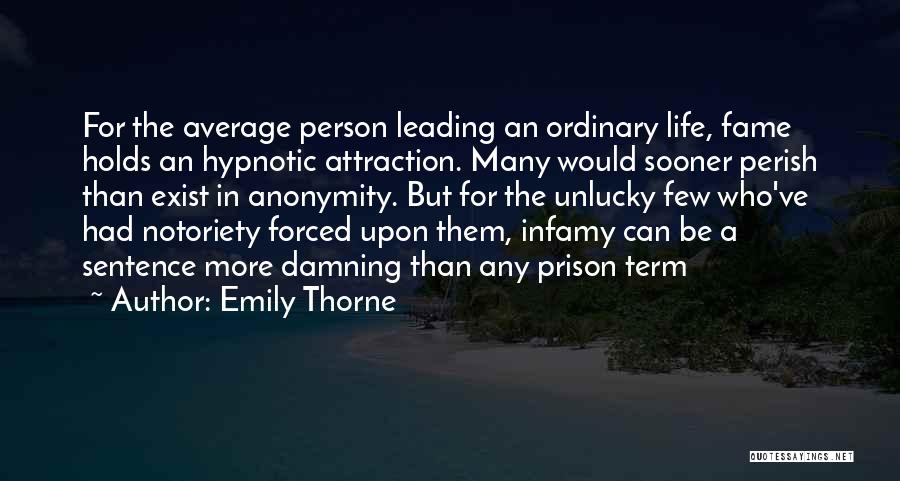 Emily Thorne Quotes: For The Average Person Leading An Ordinary Life, Fame Holds An Hypnotic Attraction. Many Would Sooner Perish Than Exist In