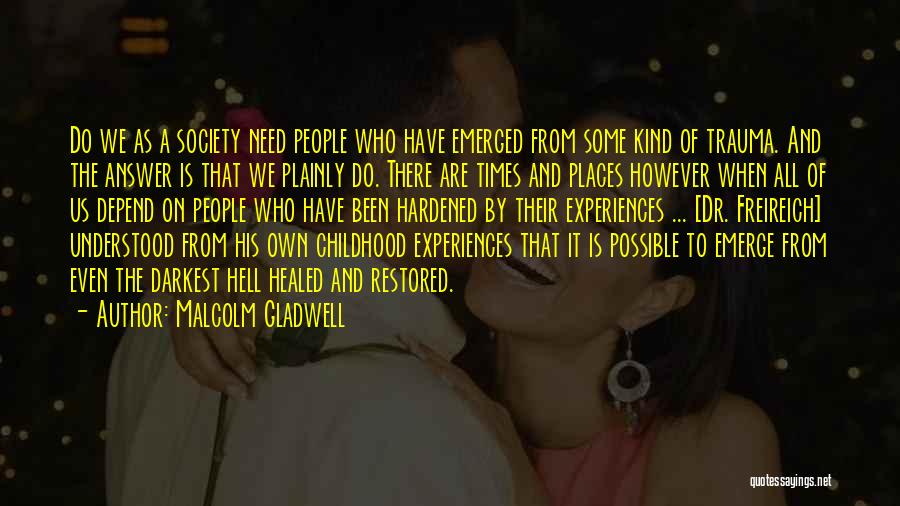 Malcolm Gladwell Quotes: Do We As A Society Need People Who Have Emerged From Some Kind Of Trauma. And The Answer Is That