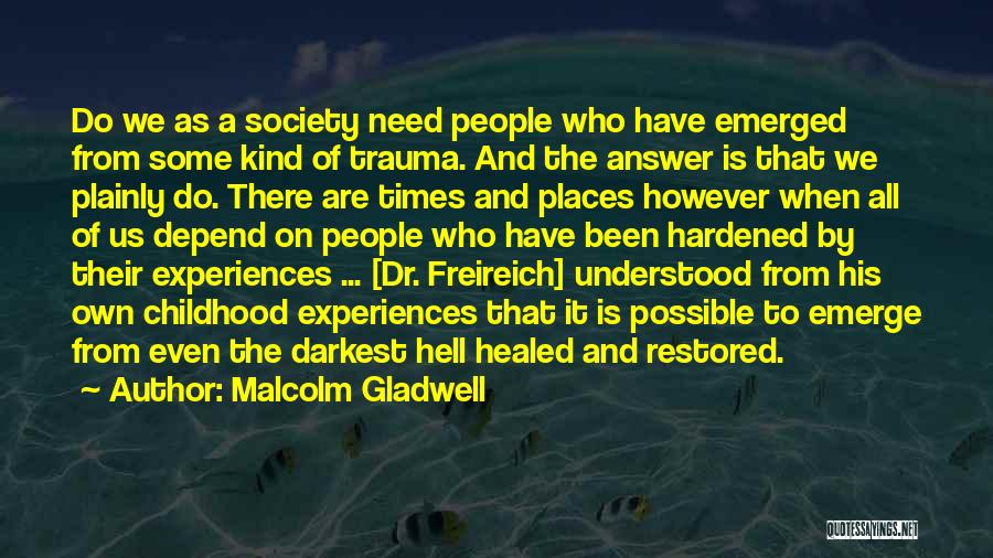 Malcolm Gladwell Quotes: Do We As A Society Need People Who Have Emerged From Some Kind Of Trauma. And The Answer Is That