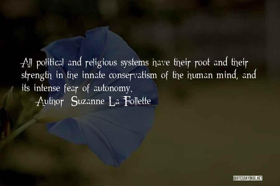 Suzanne La Follette Quotes: All Political And Religious Systems Have Their Root And Their Strength In The Innate Conservatism Of The Human Mind, And