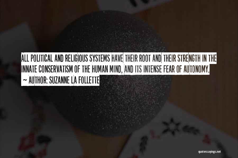 Suzanne La Follette Quotes: All Political And Religious Systems Have Their Root And Their Strength In The Innate Conservatism Of The Human Mind, And