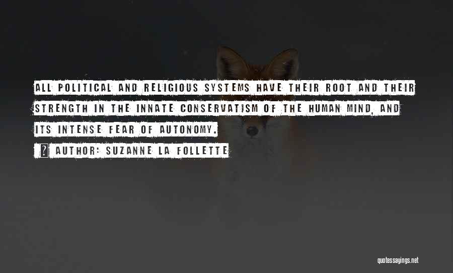 Suzanne La Follette Quotes: All Political And Religious Systems Have Their Root And Their Strength In The Innate Conservatism Of The Human Mind, And