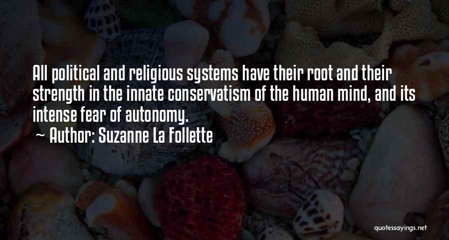 Suzanne La Follette Quotes: All Political And Religious Systems Have Their Root And Their Strength In The Innate Conservatism Of The Human Mind, And