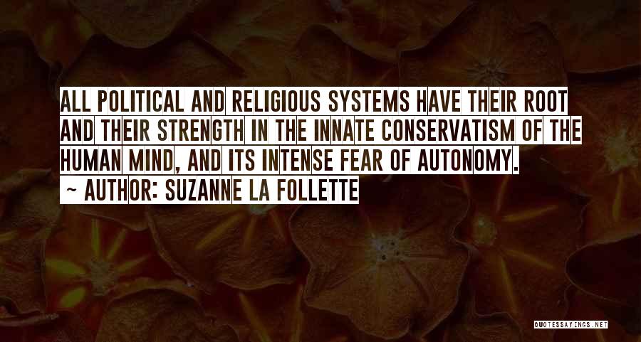 Suzanne La Follette Quotes: All Political And Religious Systems Have Their Root And Their Strength In The Innate Conservatism Of The Human Mind, And