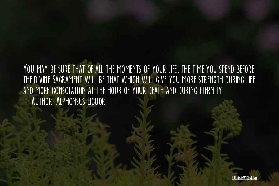 Alphonsus Liguori Quotes: You May Be Sure That Of All The Moments Of Your Life, The Time You Spend Before The Divine Sacrament