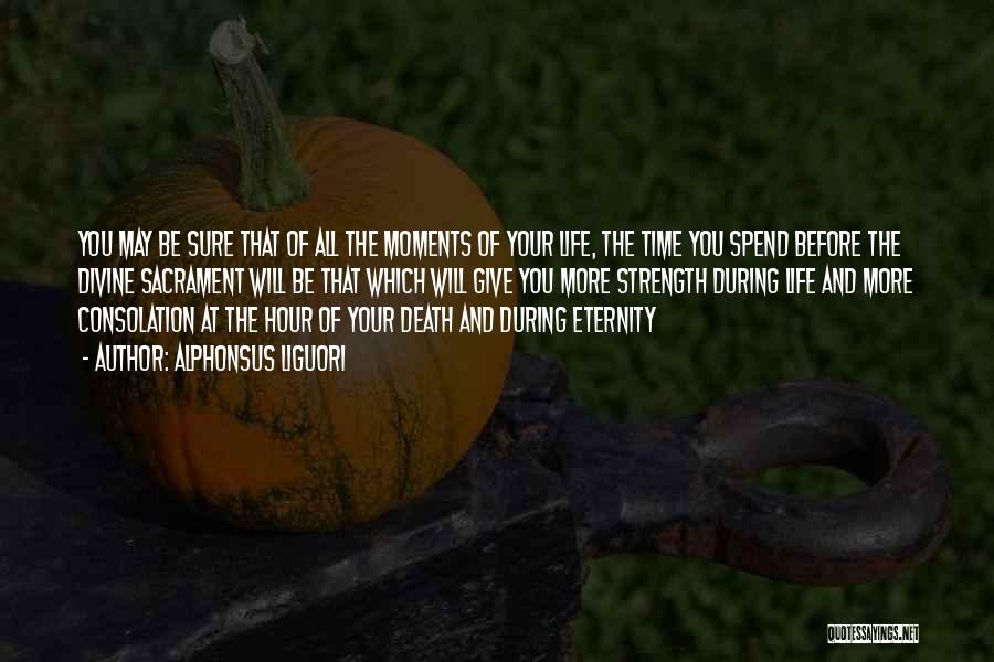 Alphonsus Liguori Quotes: You May Be Sure That Of All The Moments Of Your Life, The Time You Spend Before The Divine Sacrament