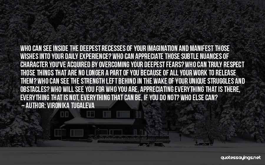 Vironika Tugaleva Quotes: Who Can See Inside The Deepest Recesses Of Your Imagination And Manifest Those Wishes Into Your Daily Experience? Who Can