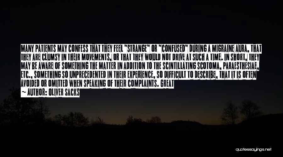 Oliver Sacks Quotes: Many Patients May Confess That They Feel Strange Or Confused During A Migraine Aura, That They Are Clumsy In Their