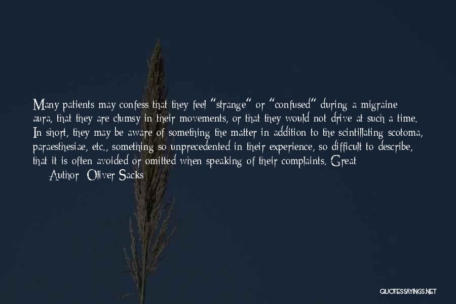 Oliver Sacks Quotes: Many Patients May Confess That They Feel Strange Or Confused During A Migraine Aura, That They Are Clumsy In Their