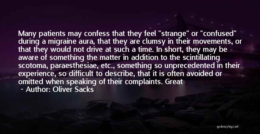 Oliver Sacks Quotes: Many Patients May Confess That They Feel Strange Or Confused During A Migraine Aura, That They Are Clumsy In Their