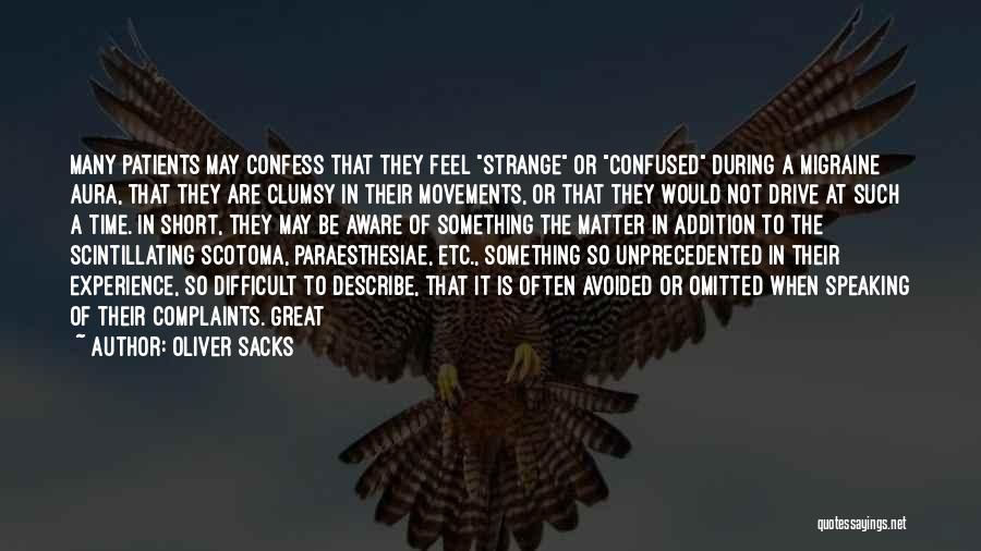 Oliver Sacks Quotes: Many Patients May Confess That They Feel Strange Or Confused During A Migraine Aura, That They Are Clumsy In Their