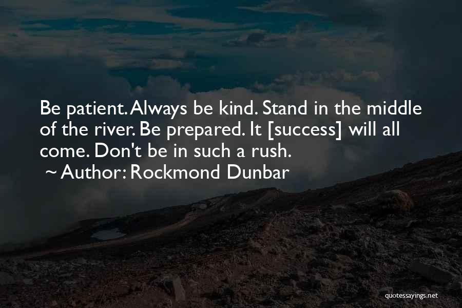 Rockmond Dunbar Quotes: Be Patient. Always Be Kind. Stand In The Middle Of The River. Be Prepared. It [success] Will All Come. Don't