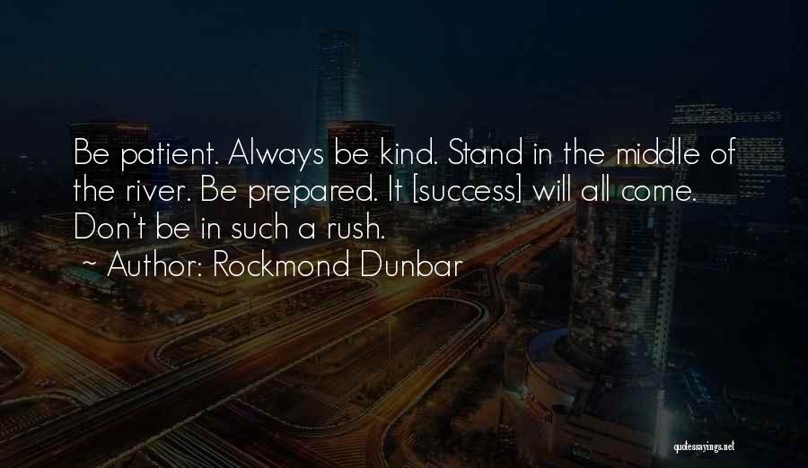 Rockmond Dunbar Quotes: Be Patient. Always Be Kind. Stand In The Middle Of The River. Be Prepared. It [success] Will All Come. Don't