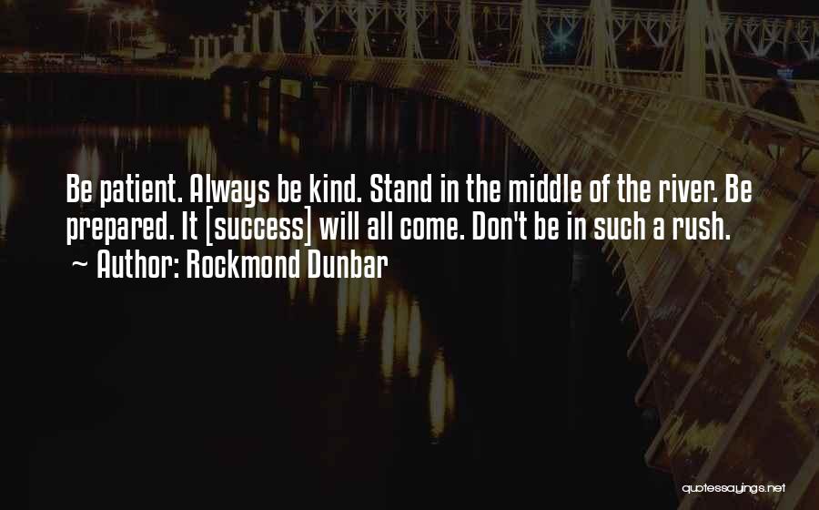 Rockmond Dunbar Quotes: Be Patient. Always Be Kind. Stand In The Middle Of The River. Be Prepared. It [success] Will All Come. Don't