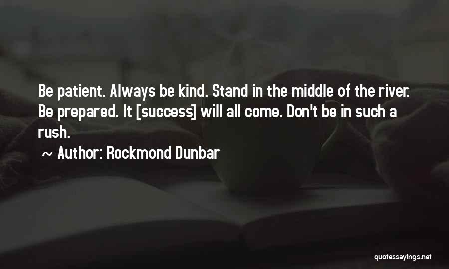 Rockmond Dunbar Quotes: Be Patient. Always Be Kind. Stand In The Middle Of The River. Be Prepared. It [success] Will All Come. Don't