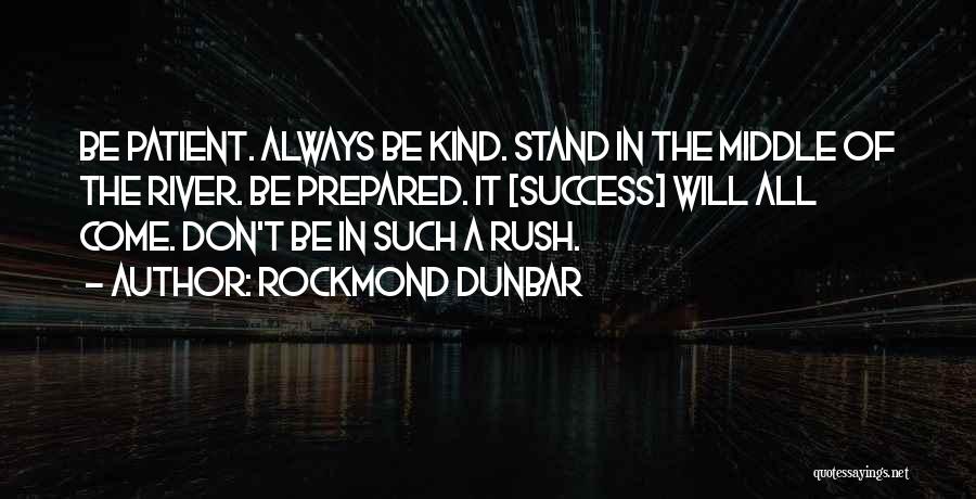 Rockmond Dunbar Quotes: Be Patient. Always Be Kind. Stand In The Middle Of The River. Be Prepared. It [success] Will All Come. Don't