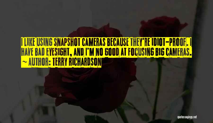 Terry Richardson Quotes: I Like Using Snapshot Cameras Because They're Idiot-proof. I Have Bad Eyesight, And I'm No Good At Focusing Big Cameras.