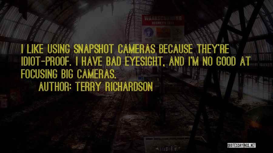 Terry Richardson Quotes: I Like Using Snapshot Cameras Because They're Idiot-proof. I Have Bad Eyesight, And I'm No Good At Focusing Big Cameras.