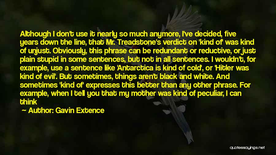 Gavin Extence Quotes: Although I Don't Use It Nearly So Much Anymore, I've Decided, Five Years Down The Line, That Mr. Treadstone's Verdict