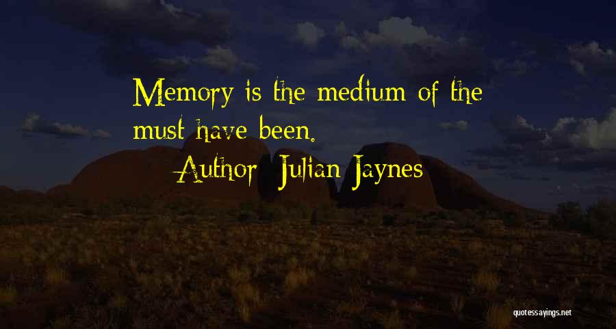 Julian Jaynes Quotes: Memory Is The Medium Of The Must-have-been.