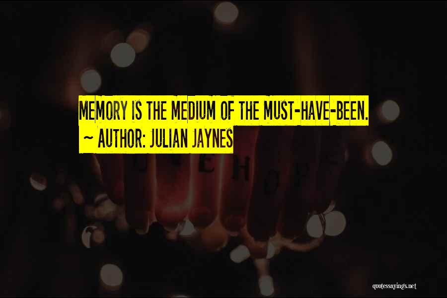 Julian Jaynes Quotes: Memory Is The Medium Of The Must-have-been.