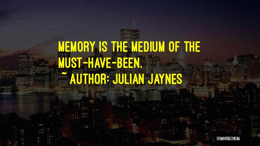 Julian Jaynes Quotes: Memory Is The Medium Of The Must-have-been.