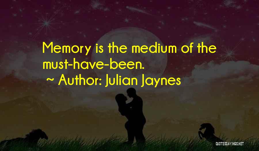 Julian Jaynes Quotes: Memory Is The Medium Of The Must-have-been.