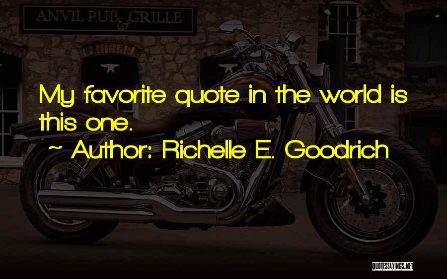 Richelle E. Goodrich Quotes: My Favorite Quote In The World Is This One.