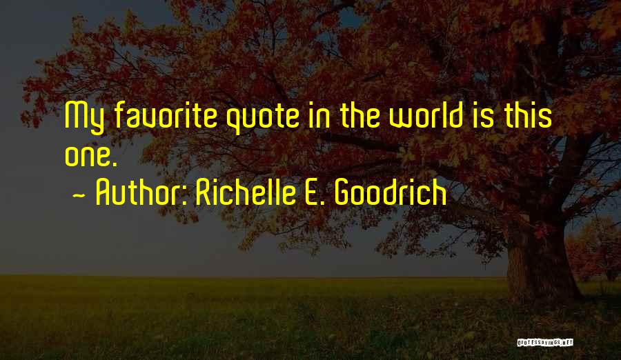 Richelle E. Goodrich Quotes: My Favorite Quote In The World Is This One.