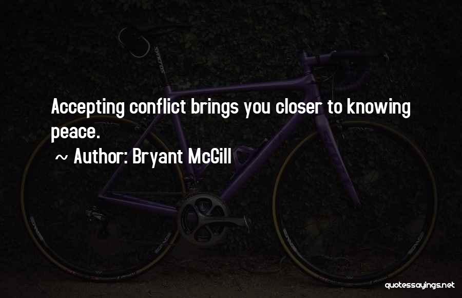 Bryant McGill Quotes: Accepting Conflict Brings You Closer To Knowing Peace.