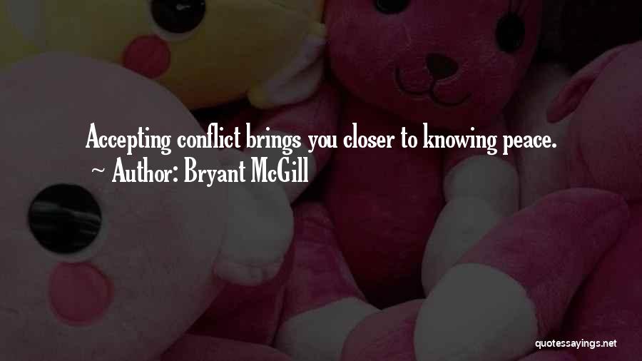 Bryant McGill Quotes: Accepting Conflict Brings You Closer To Knowing Peace.