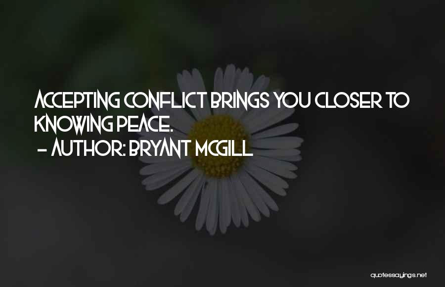 Bryant McGill Quotes: Accepting Conflict Brings You Closer To Knowing Peace.