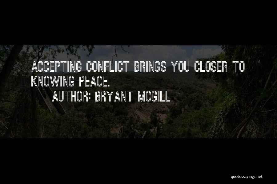 Bryant McGill Quotes: Accepting Conflict Brings You Closer To Knowing Peace.