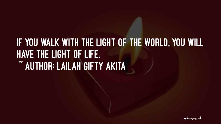 Lailah Gifty Akita Quotes: If You Walk With The Light Of The World, You Will Have The Light Of Life.