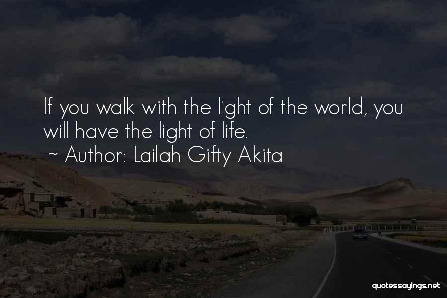 Lailah Gifty Akita Quotes: If You Walk With The Light Of The World, You Will Have The Light Of Life.