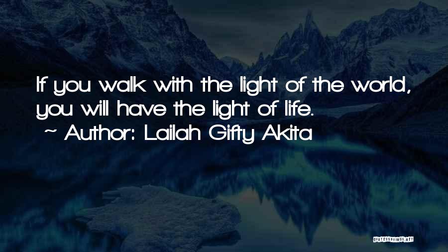 Lailah Gifty Akita Quotes: If You Walk With The Light Of The World, You Will Have The Light Of Life.