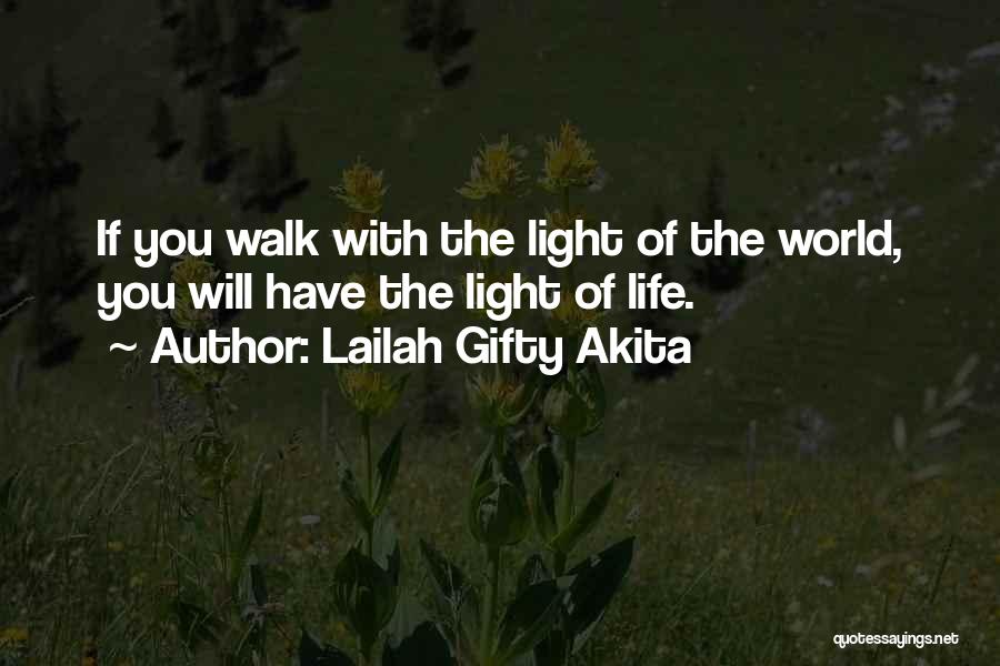 Lailah Gifty Akita Quotes: If You Walk With The Light Of The World, You Will Have The Light Of Life.