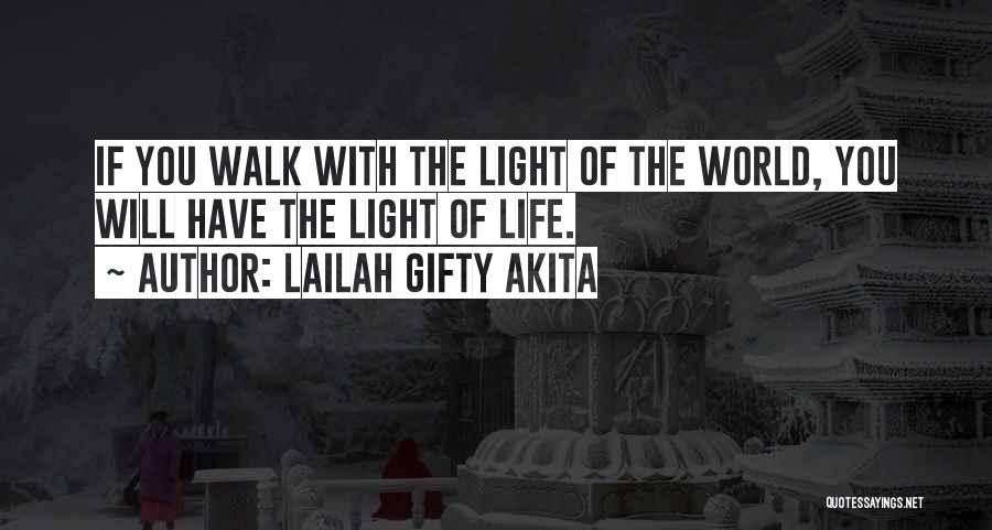 Lailah Gifty Akita Quotes: If You Walk With The Light Of The World, You Will Have The Light Of Life.