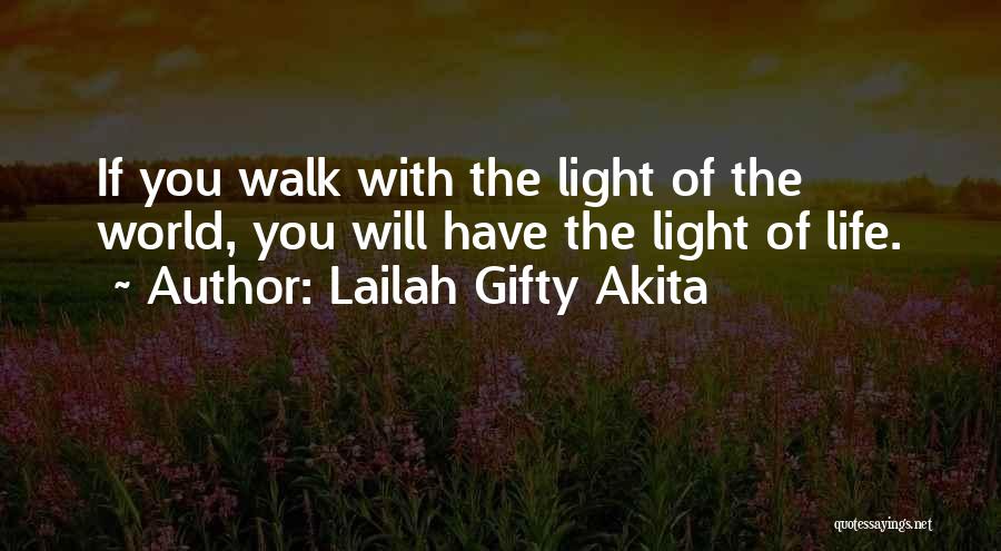 Lailah Gifty Akita Quotes: If You Walk With The Light Of The World, You Will Have The Light Of Life.