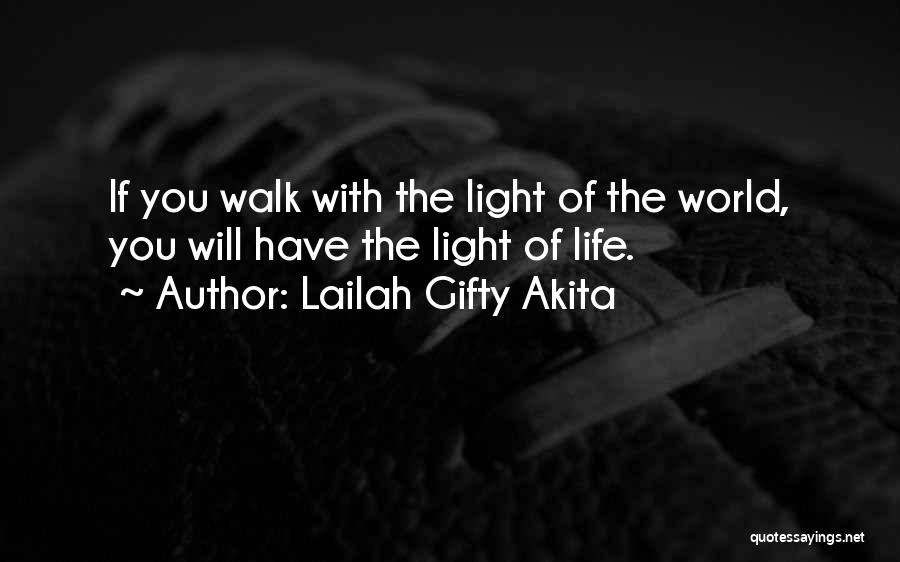 Lailah Gifty Akita Quotes: If You Walk With The Light Of The World, You Will Have The Light Of Life.