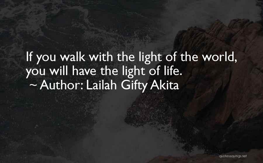 Lailah Gifty Akita Quotes: If You Walk With The Light Of The World, You Will Have The Light Of Life.