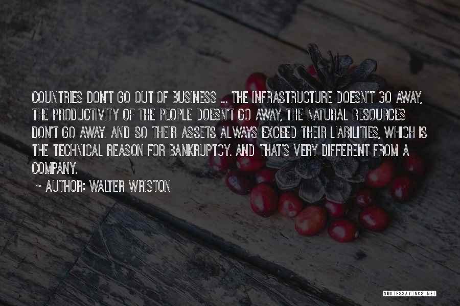 Walter Wriston Quotes: Countries Don't Go Out Of Business ... The Infrastructure Doesn't Go Away, The Productivity Of The People Doesn't Go Away,