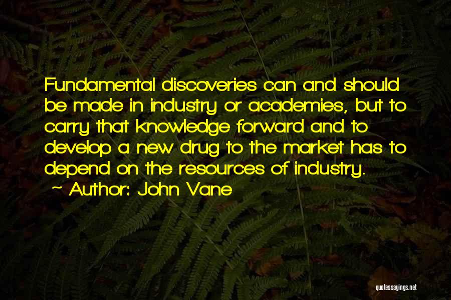 John Vane Quotes: Fundamental Discoveries Can And Should Be Made In Industry Or Academies, But To Carry That Knowledge Forward And To Develop