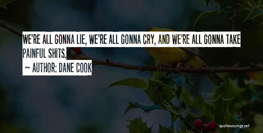 Dane Cook Quotes: We're All Gonna Lie, We're All Gonna Cry, And We're All Gonna Take Painful Shits.