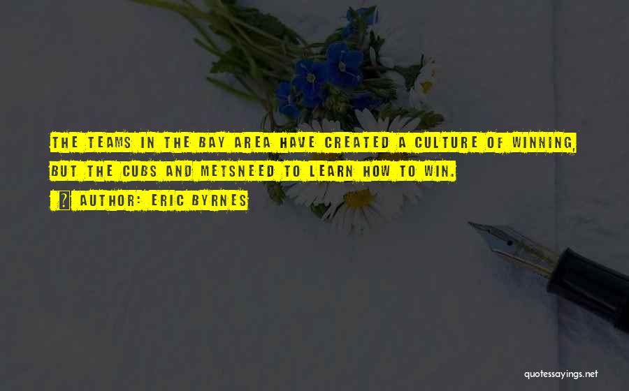 Eric Byrnes Quotes: The Teams In The Bay Area Have Created A Culture Of Winning, But The Cubs And Metsneed To Learn How