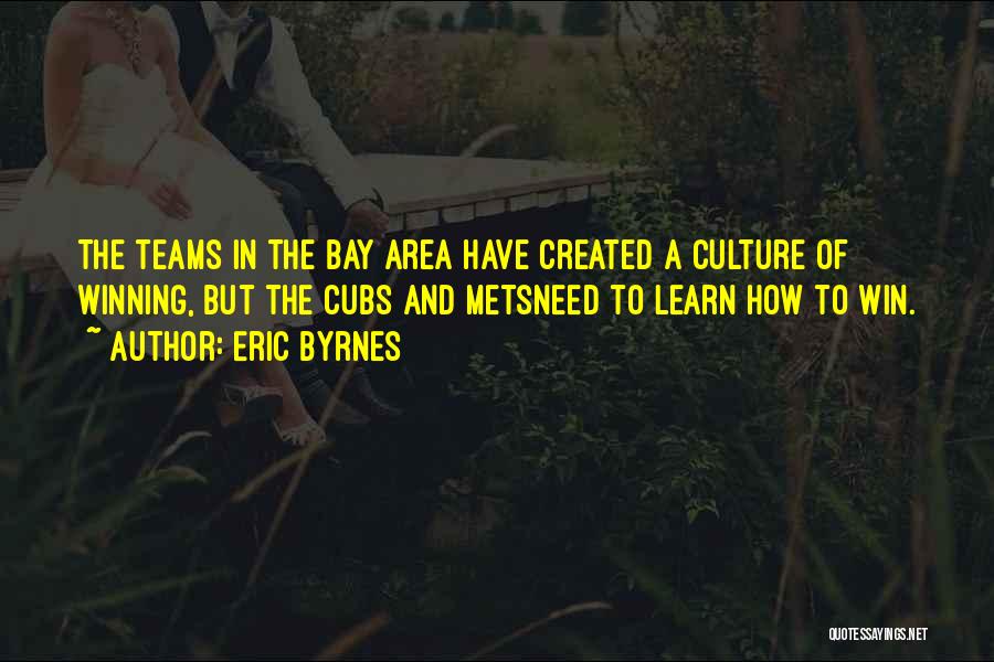 Eric Byrnes Quotes: The Teams In The Bay Area Have Created A Culture Of Winning, But The Cubs And Metsneed To Learn How