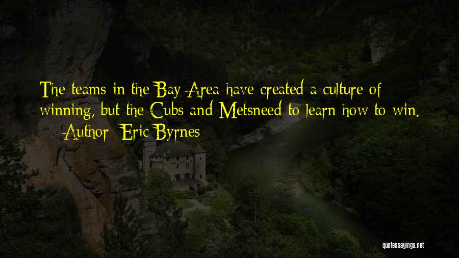 Eric Byrnes Quotes: The Teams In The Bay Area Have Created A Culture Of Winning, But The Cubs And Metsneed To Learn How