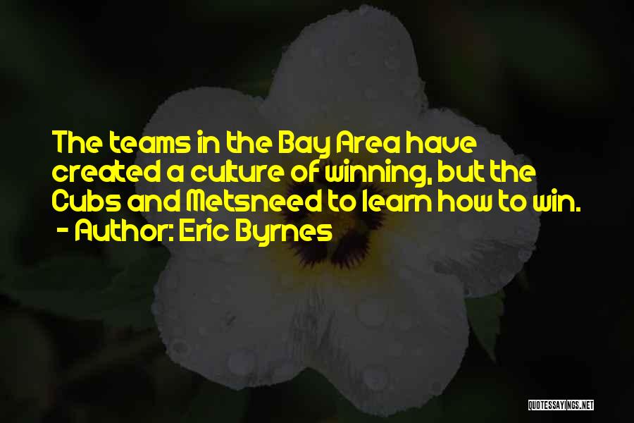 Eric Byrnes Quotes: The Teams In The Bay Area Have Created A Culture Of Winning, But The Cubs And Metsneed To Learn How