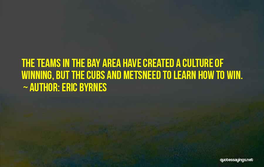 Eric Byrnes Quotes: The Teams In The Bay Area Have Created A Culture Of Winning, But The Cubs And Metsneed To Learn How